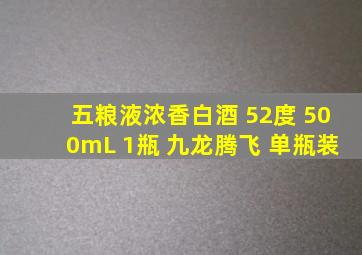 五粮液浓香白酒 52度 500mL 1瓶 九龙腾飞 单瓶装